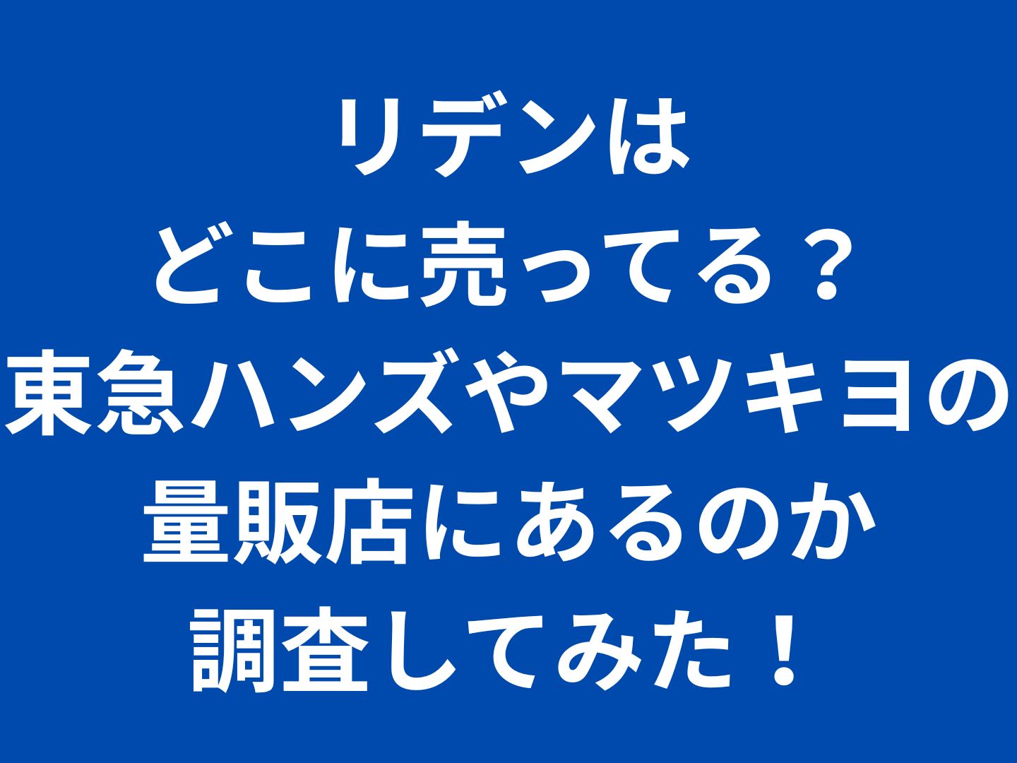 リデンはどこに売ってる？東急ハンズやマツキヨの量販店にあるのか調査してみた！