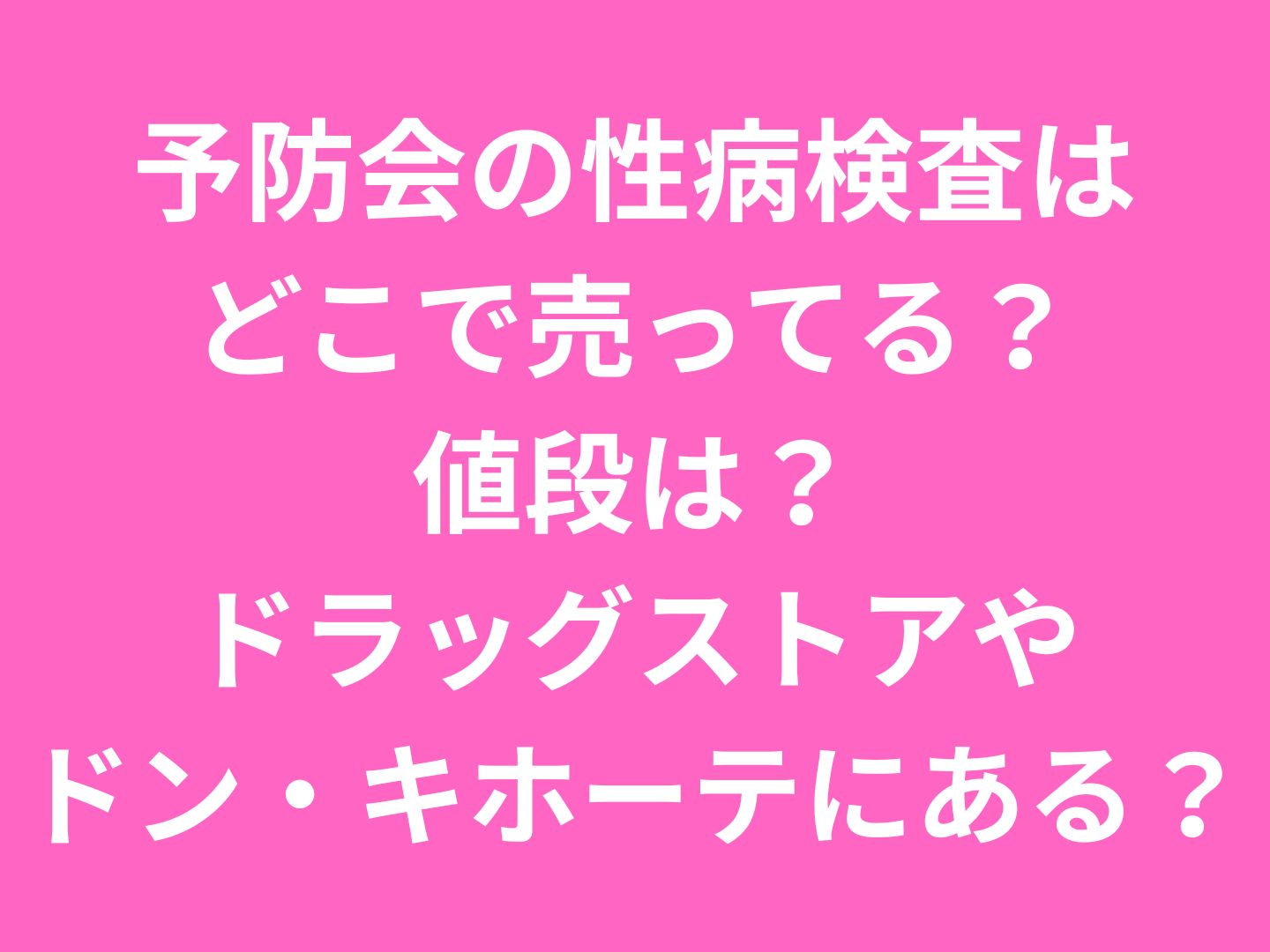 予防会の性病検査はどこで売ってる？値段は？ドラッグストアやドン・キホーテにある？